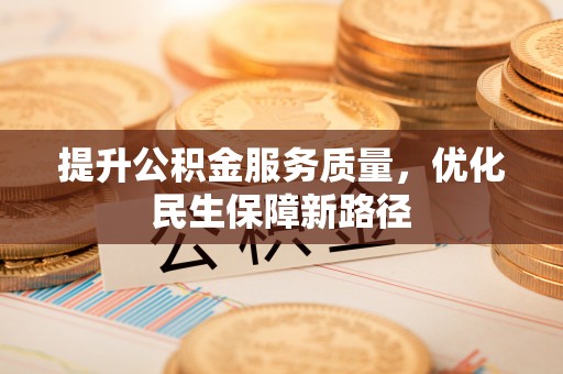 岭东提升公积金服务质量，优化民生保障新路径