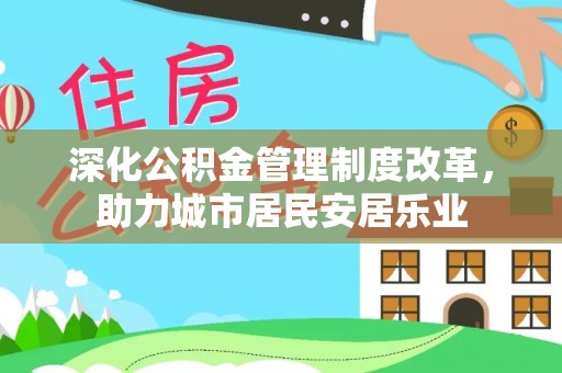 岭东深化公积金管理制度改革，助力城市居民安居乐业