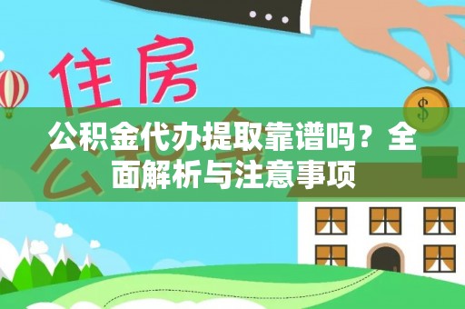 岭东公积金代办提取靠谱吗？全面解析与注意事项