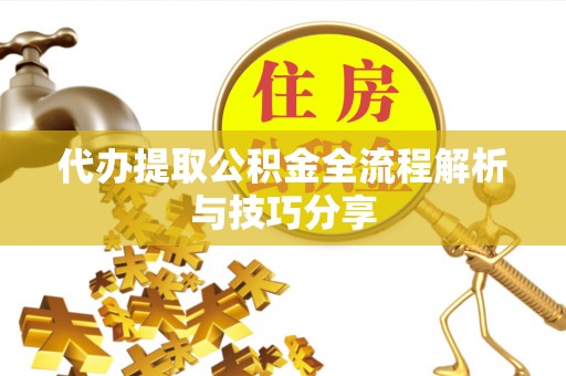 岭东代办提取公积金全流程解析与技巧分享
