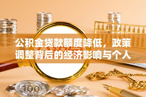 岭东公积金贷款额度降低，政策调整背后的经济影响与个人应对策略