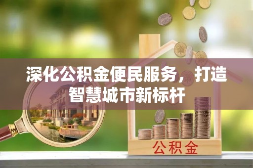 岭东深化公积金便民服务，打造智慧城市新标杆