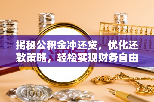 岭东揭秘公积金冲还贷，优化还款策略，轻松实现财务自由